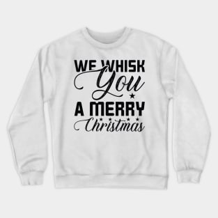 We Whisk You A Merry Christmas Crewneck Sweatshirt